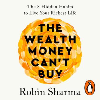 Download Wealth Money Can't Buy: The 8 Hidden Habits to Live Your Richest Life by Robin Sharma