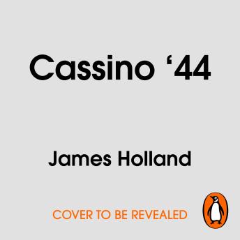 Download Cassino '44: The Bloodiest Battle of the Italian Campaign by James Holland