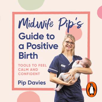 Midwife Pip’s Guide to a Positive Birth: Tools to Feel Calm and Confident