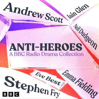 Anti-Heroes: A BBC Radio Drama Collection: Five Full-Cast Dramatisations Including Macbeth, Emma & The Great Gatsby