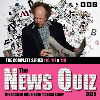 The News Quiz 2025: The Complete Series 116, 117 and 118: The Topical BBC Radio 4 Panel Show
