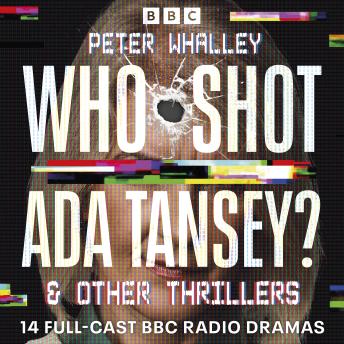 Who Shot Ada Tansey? & other thrillers: 14 Full-Cast BBC Radio Dramas