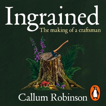Download Ingrained: The making of a craftsman by Callum Robinson