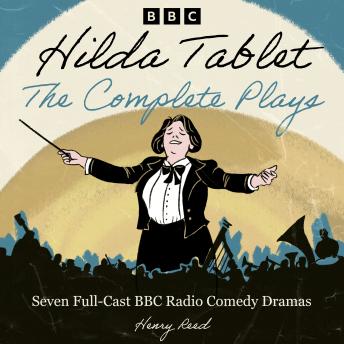 Hilda Tablet: The Complete Plays: Seven Full-Cast BBC Radio Comedy Dramas