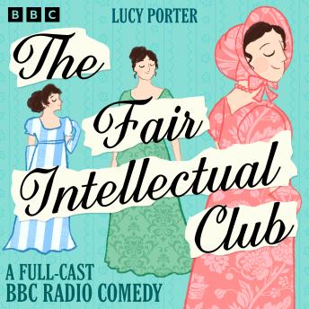 The Fair Intellectual Club: A Full-Cast BBC Radio Comedy
