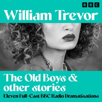 The Old Boys & other stories: Eleven Full-Cast BBC Radio Dramatisations