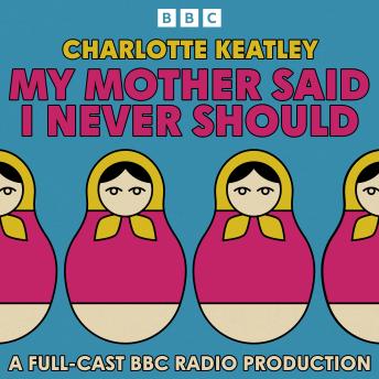 My Mother Said I Never Should: A BBC Radio Full-Cast Production