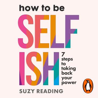 How to Be Selfish: 7 steps to taking back your power