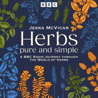 Herbs: Pure and Simple: A BBC Radio Journey through the World of Herbs