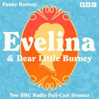 Evelina & Dear Little Burney: Two BBC Radio Full-Cast Dramatisations