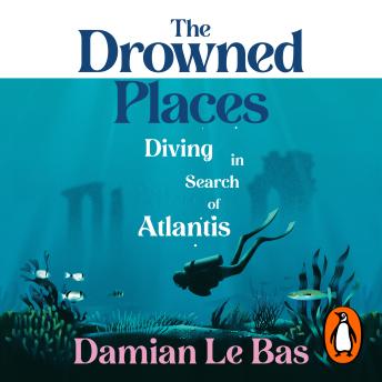 The Drowned Places: Diving in Search of Atlantis