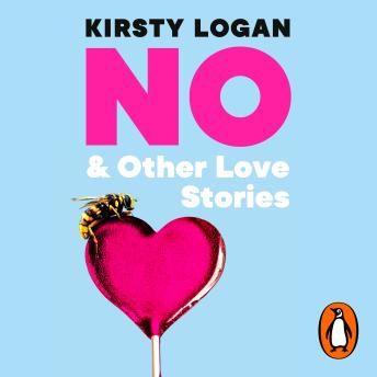 No & Other Love Stories: A dark and delicious collection of short stories from the queen of weird girl fiction
