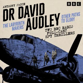 Dr David Audley: The Labyrinth Makers & Other Paths to Glory: Two BBC Radio Full-Cast Spy Thrillers