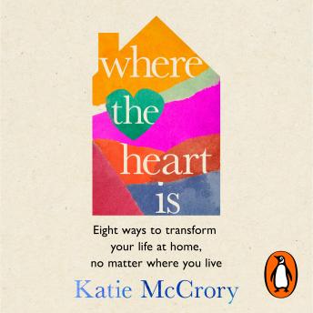 Where the Heart Is: Eight Ways to Transform Your Life at Home, No Matter Where You Live