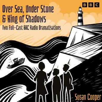 Over Sea, Under Stone & King of Shadows: Two Full-Cast BBC Radio Dramatisations