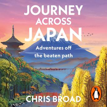 Journey Across Japan: Adventures off the beaten path from #1 bestselling author of Abroad in Japan
