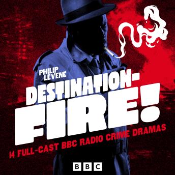 Destination – Fire!: 14 Full-Cast Vintage BBC Radio Crime Dramas