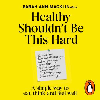 Healthy Shouldn't Be This Hard: The Sunday Times Bestselling Guide to Eating, Thinking and Feeling Well