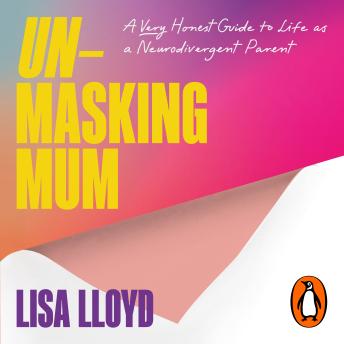 Unmasking Mum: A Very Honest Guide to Life as a Neurodivergent Parent, from the Sunday Times bestselling author of Raising the SEN-Betweeners