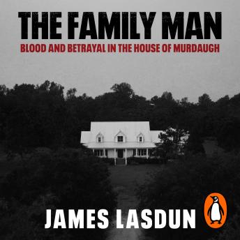 The Family Man: The addictive true crime story of the Murdaugh murders Audiobook by James Lasdun