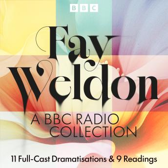 Fay Weldon: A BBC Radio Collection: 11 Full-Cast Dramatisations including - The Life and Loves of a She Devil & more