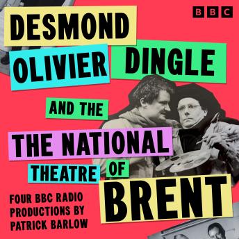 The Desmond Olivier Dingle and The National Theatre of Brent: Four BBC Radio Productions