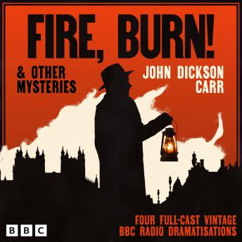 Fire, Burn! & other mysteries: Four Full-Cast Vintage BBC Radio Dramatisations