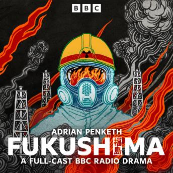 Fukushima: A Full-Cast BBC Radio Drama
