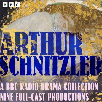 Arthur Schnitzler: A BBC Radio Drama Collection: Nine Full Cast Productions plus a reading of Dream Story