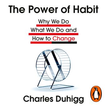 The Power of Habit: Why We Do What We Do, and How to Change from the Award-Winning Journalist