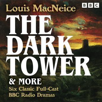 Louis MacNeice: The Dark Tower, Christopher Columbus & more: Six Classic Full-Cast BBC Radio Dramas