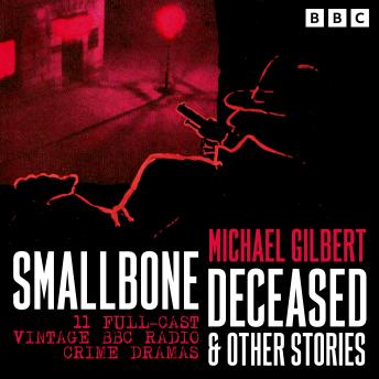 Smallbone Deceased & other stories: 11 Full-Cast Vintage BBC Radio Crime Dramas