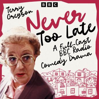 Never Too Late: A Full-Cast BBC Radio Comedy Drama