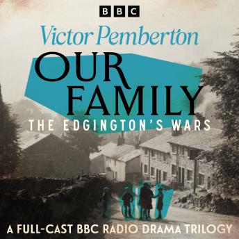 Our Family: The Edginton’s Wars: A Full-Cast BBC Radio Drama Trilogy