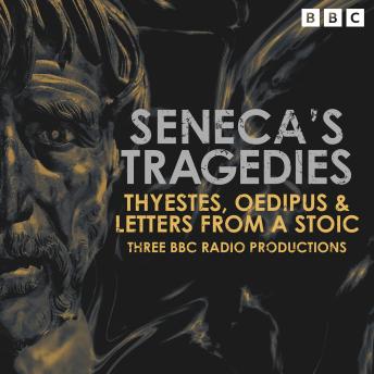 Seneca’s Tragedies: Thyestes & Oedipus: Two Full-Cast BBC Radio Dramatisations & Seneca’s Letters
