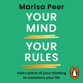Your Mind, Your Rules: Take control of your thinking to transform your life