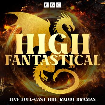High Fantastical: Five Full-Cast BBC Radio Dramas