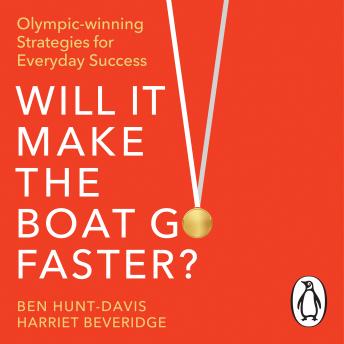 Will It Make the Boat Go Faster: Olympic-Winning Strategies for Everyday Success - The Sunday Times Bestseller