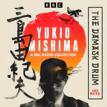 Yukio Mishima: A BBC Radio Collection: The Damask Drum & more