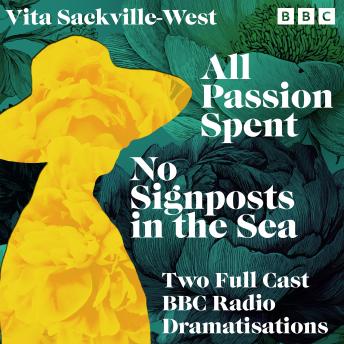All Passion Spent & No Signposts in the Sea: Two Full Cast BBC Radio Dramatisations