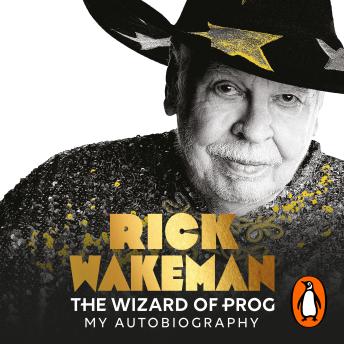 The Wizard of Prog: The Truth And Something Like The Truth - The Incredibly Entertaining Memoir from a True Rock Legend