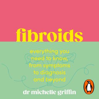 Fibroids: Everything you need to know, from symptoms to diagnosis and beyond
