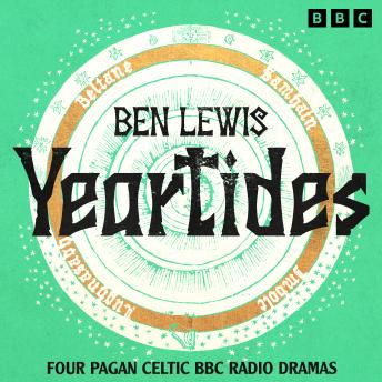 Yeartides: Beltane, Samhain, Imbolc, Lughnasadh: Four Pagan Celtic BBC Radio Dramas