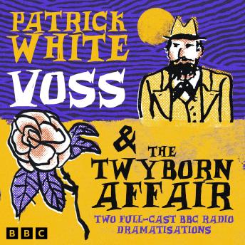 Voss & The Twyborn Affair: Two Full-Cast BBC Radio Dramatisations