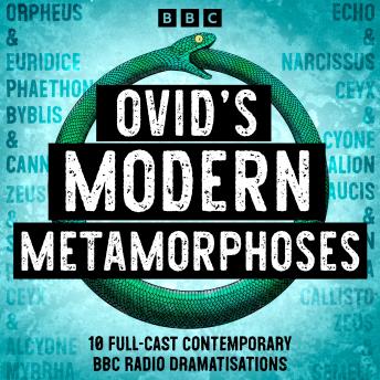 Ovid’s Modern Metamorphoses: 10 Full-Cast Contemporary BBC Radio Dramatisations including Orpheus, Euridice, Phaethon, Echo & Narcissus