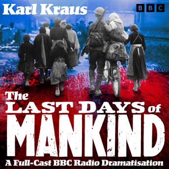 The Last Days of Mankind: A Full-Cast BBC Radio Dramatisation