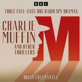 Charlie Muffin & other thrillers: Three Full-Cast BBC Radio Spy Dramas