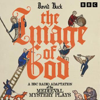 The Image of God: A BBC Radio Adaptation of the Medieval Mystery Plays