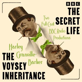 The Voysey Inheritance & The Secret Life: Two Full-Cast BBC Radio Productions