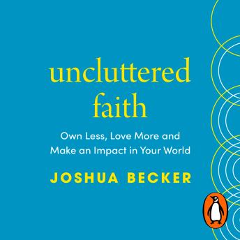 Uncluttered Faith: Instant New York Times Bestseller – Own Less, Love More and Make an Impact in Your World: A Minimalist Book Audiobook by Joshua Becker